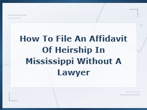 Filing an Affidavit of Heirship in Mississippi Without a Lawyer